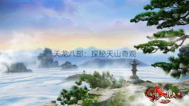 天龙八部:探秘天山奇观