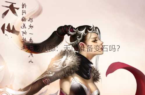 天龙八部:天山准备变石吗?