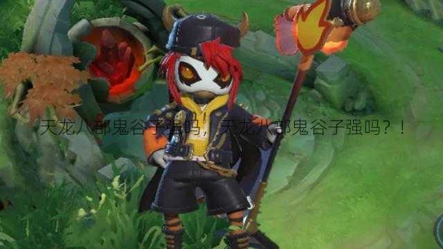 天龙八部鬼谷子强吗,天龙八部鬼谷子强吗?!