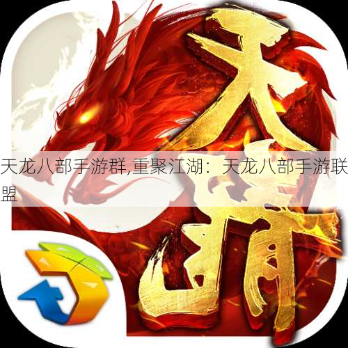 天龙八部手游群,重聚江湖:天龙八部手游联盟